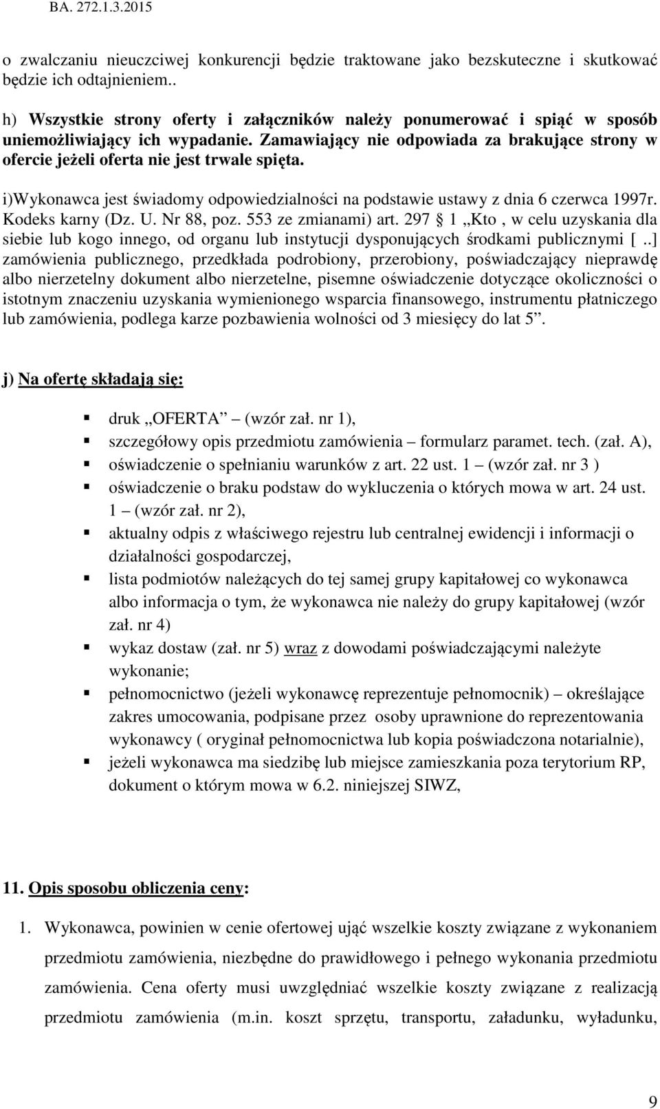 Zamawiający nie odpowiada za brakujące strony w ofercie jeżeli oferta nie jest trwale spięta. i)wykonawca jest świadomy odpowiedzialności na podstawie ustawy z dnia 6 czerwca 1997r. Kodeks karny (Dz.