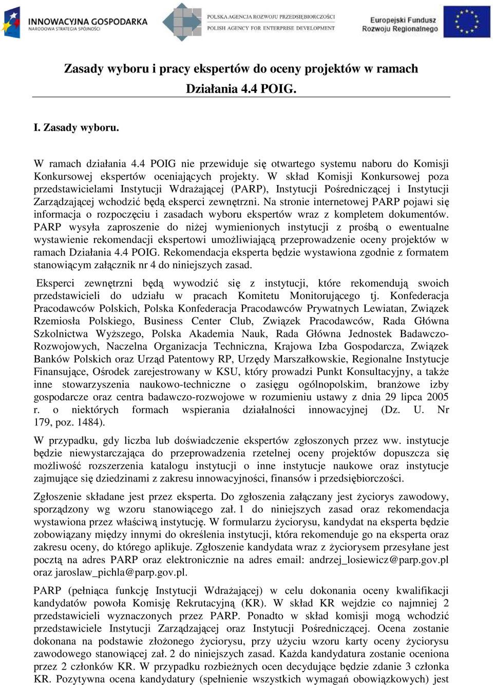 W skład Komisji Konkursowej poza przedstawicielami Instytucji WdraŜającej (PARP), Instytucji Pośredniczącej i Instytucji Zarządzającej wchodzić będą eksperci zewnętrzni.