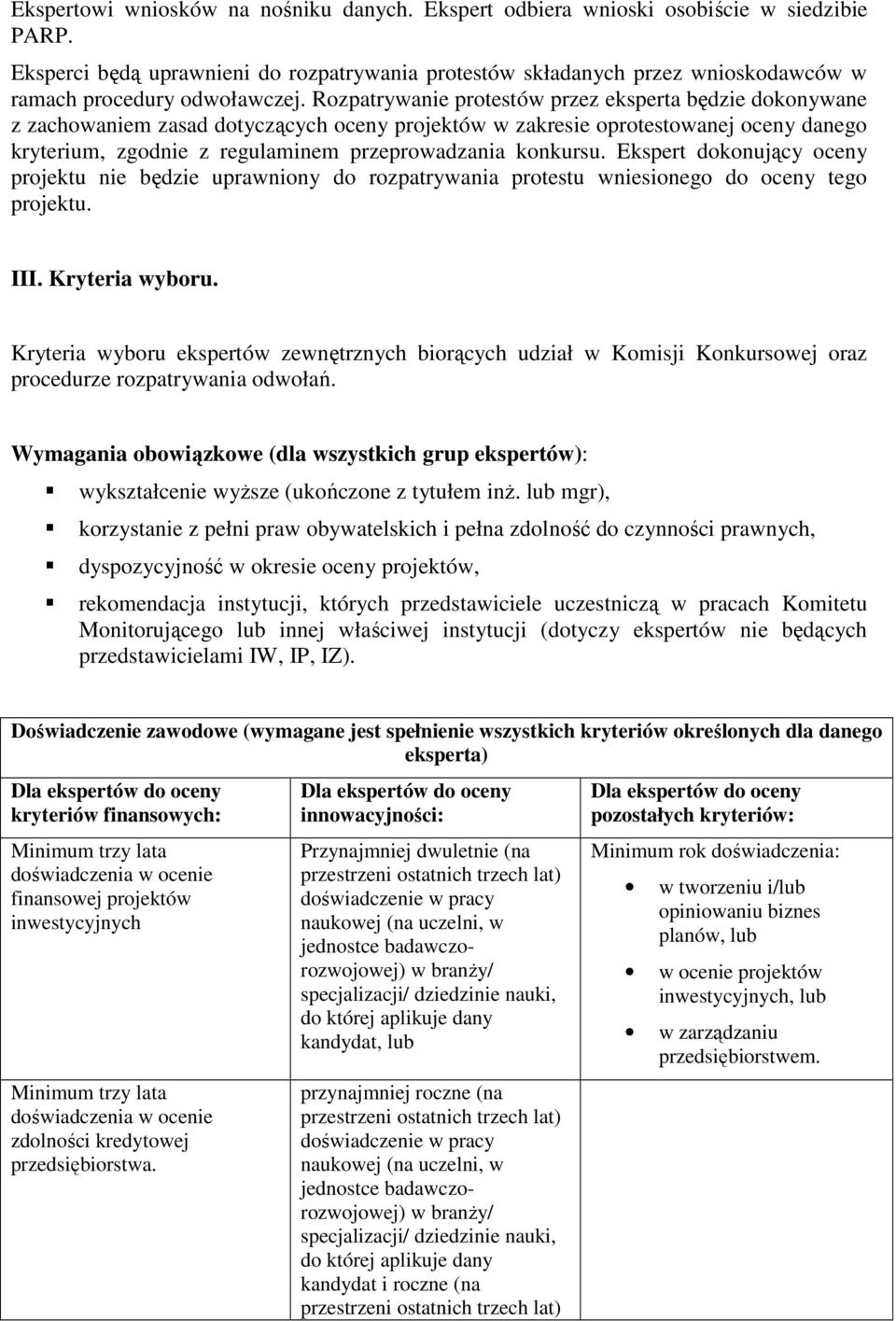 Rozpatrywanie protestów przez eksperta będzie dokonywane z zachowaniem zasad dotyczących oceny projektów w zakresie oprotestowanej oceny danego kryterium, zgodnie z regulaminem przeprowadzania