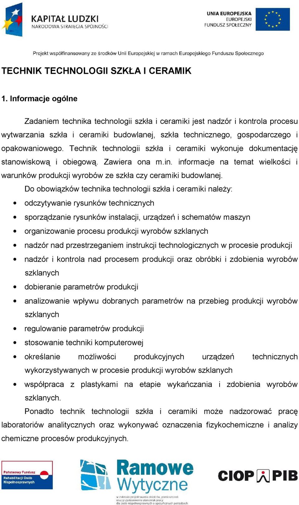 Technik technologii szkła i ceramiki wykonuje dokumentację stanowiskową i obiegową. Zawiera ona m.in. informacje na temat wielkości i warunków produkcji wyrobów ze szkła czy ceramiki budowlanej.