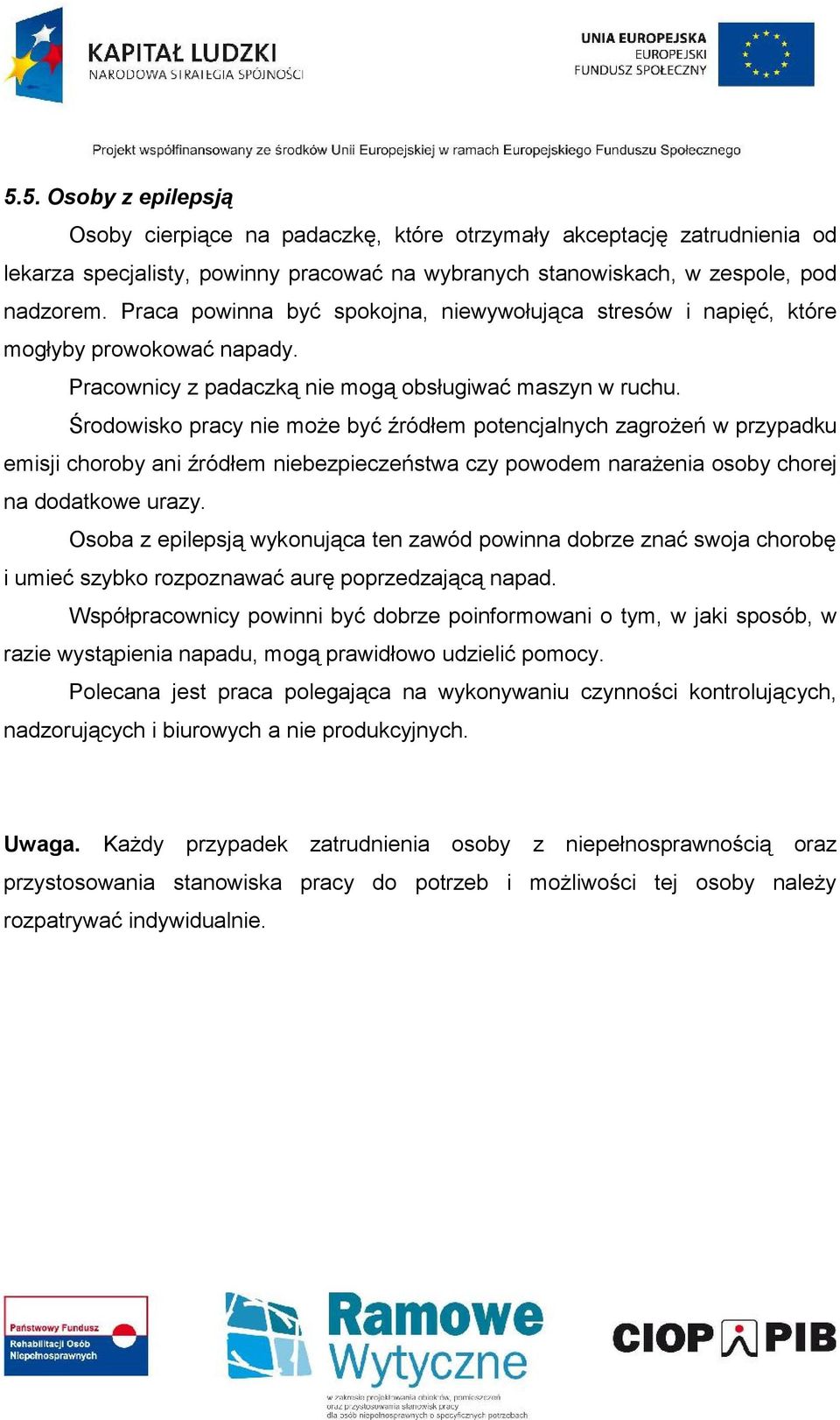 Środowisko pracy nie może być źródłem potencjalnych zagrożeń w przypadku emisji choroby ani źródłem niebezpieczeństwa czy powodem narażenia osoby chorej na dodatkowe urazy.