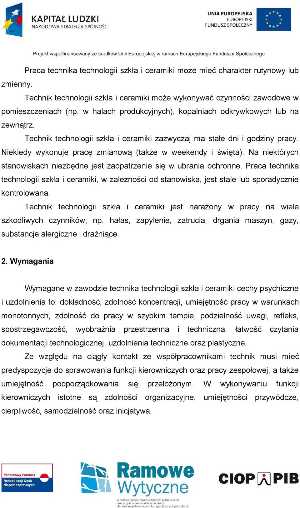 Niekiedy wykonuje pracę zmianową (także w weekendy i święta). Na niektórych stanowiskach niezbędne jest zaopatrzenie się w ubrania ochronne.