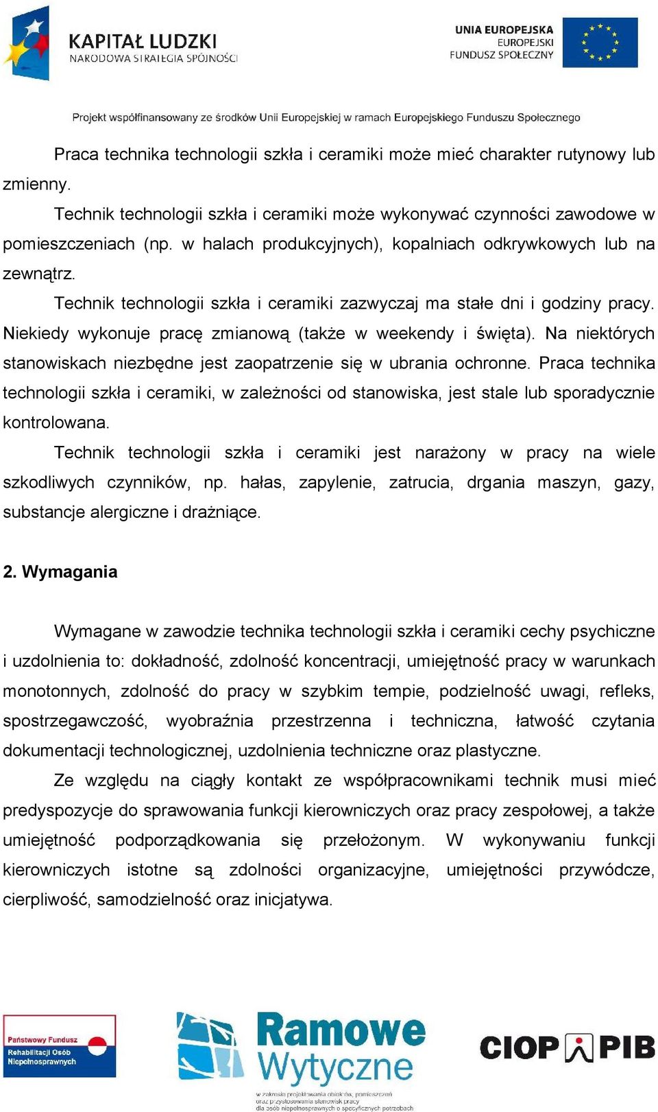 Niekiedy wykonuje pracę zmianową (także w weekendy i święta). Na niektórych stanowiskach niezbędne jest zaopatrzenie się w ubrania ochronne.