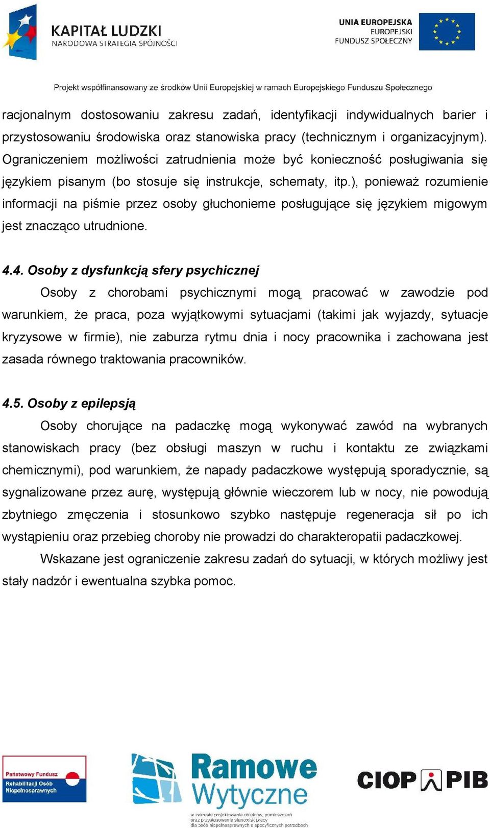 ), ponieważ rozumienie informacji na piśmie przez osoby głuchonieme posługujące się językiem migowym jest znacząco utrudnione. 4.