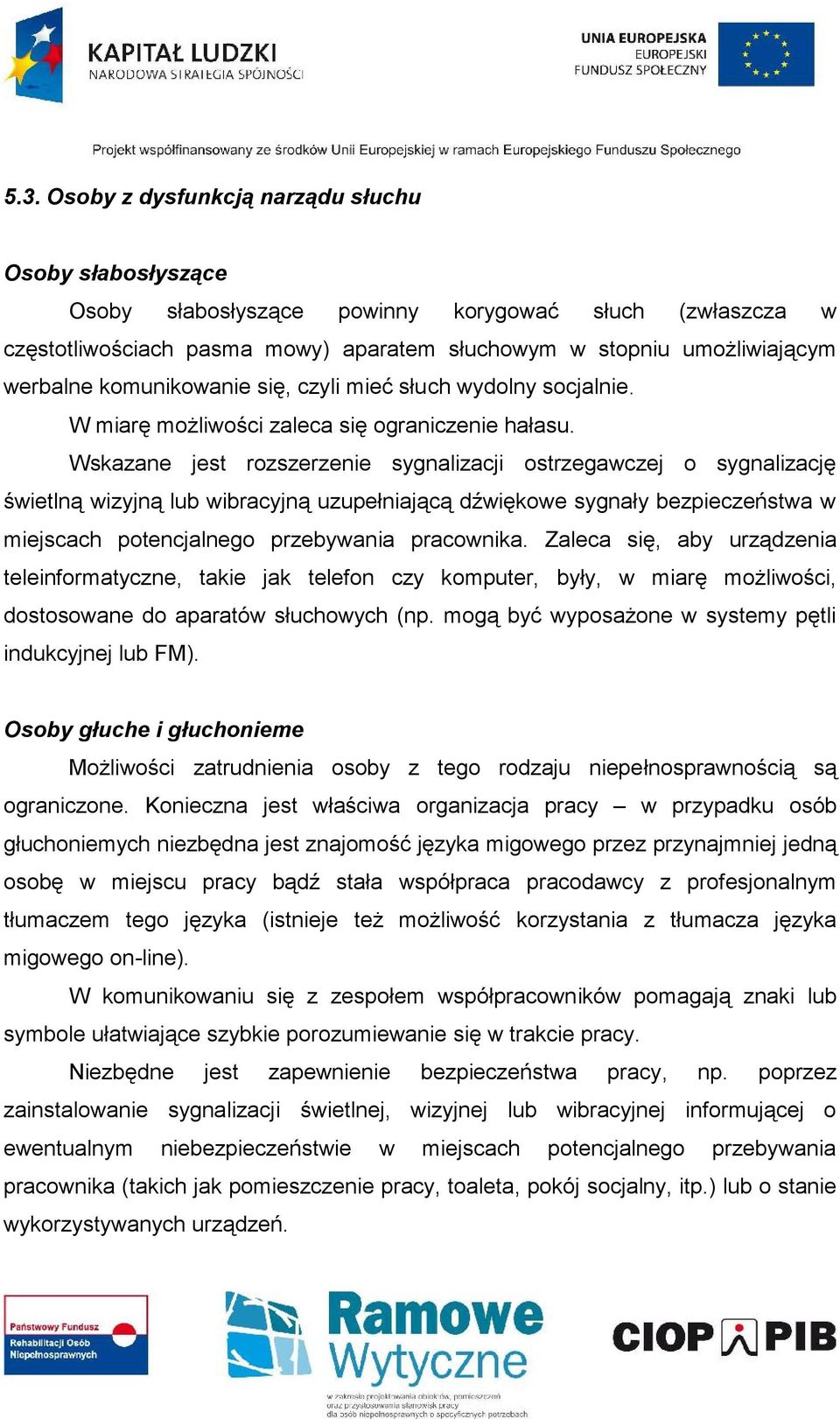 Wskazane jest rozszerzenie sygnalizacji ostrzegawczej o sygnalizację świetlną wizyjną lub wibracyjną uzupełniającą dźwiękowe sygnały bezpieczeństwa w miejscach potencjalnego przebywania pracownika.