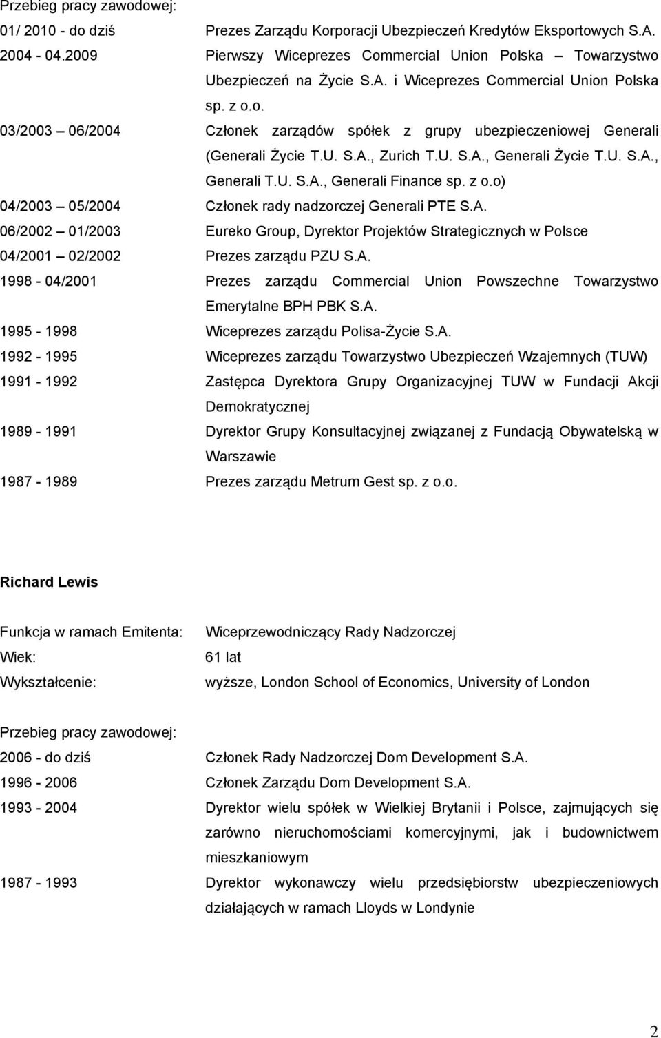 o) 04/2003 05/2004 Członek rady nadzorczej Generali PTE S.A. 06/2002 01/2003 Eureko Group, Dyrektor Projektów Strategicznych w Polsce 04/2001 02/2002 Prezes zarządu PZU S.A. 1998-04/2001 Prezes zarządu Commercial Union Powszechne Towarzystwo Emerytalne BPH PBK S.