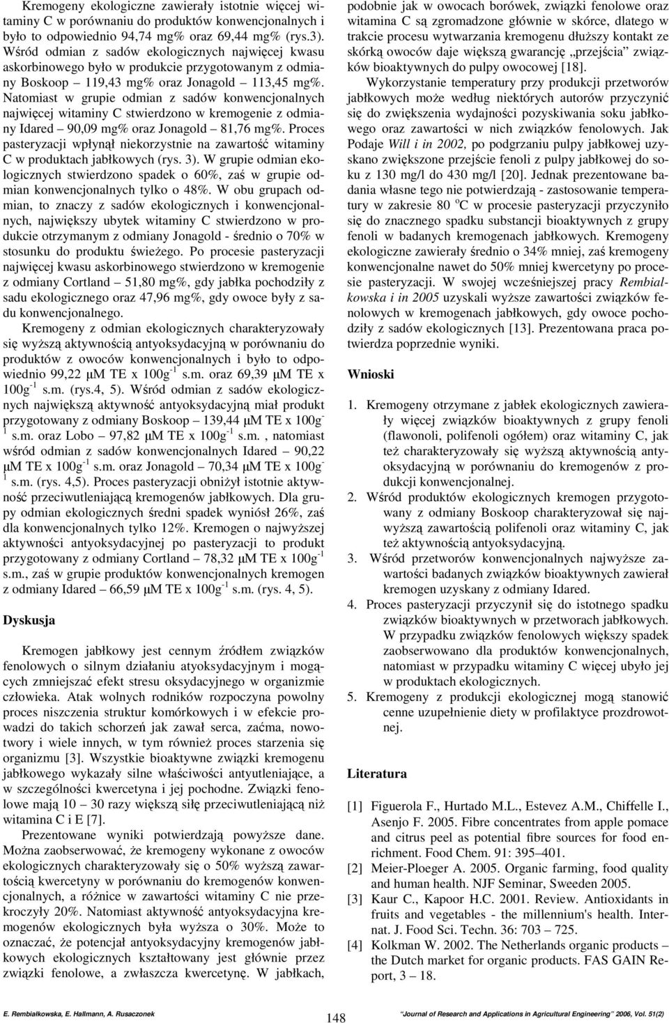 Natomiast w grupie odmian z sadów konwencjonalnych najwięcej witaminy C stwierdzono w kremogenie z odmiany 99 mg% oraz 81,76 mg%.