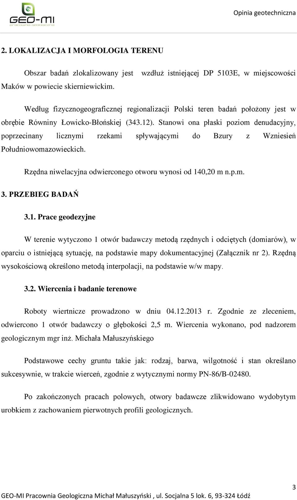 Stanowi ona płaski poziom denudacyjny, poprzecinany licznymi rzekami spływającymi do Bzury z Wzniesień Południowomazowieckich. Rzędna niwelacyjna odwierconego otworu wynosi od 140,20 m n.p.m. 3.