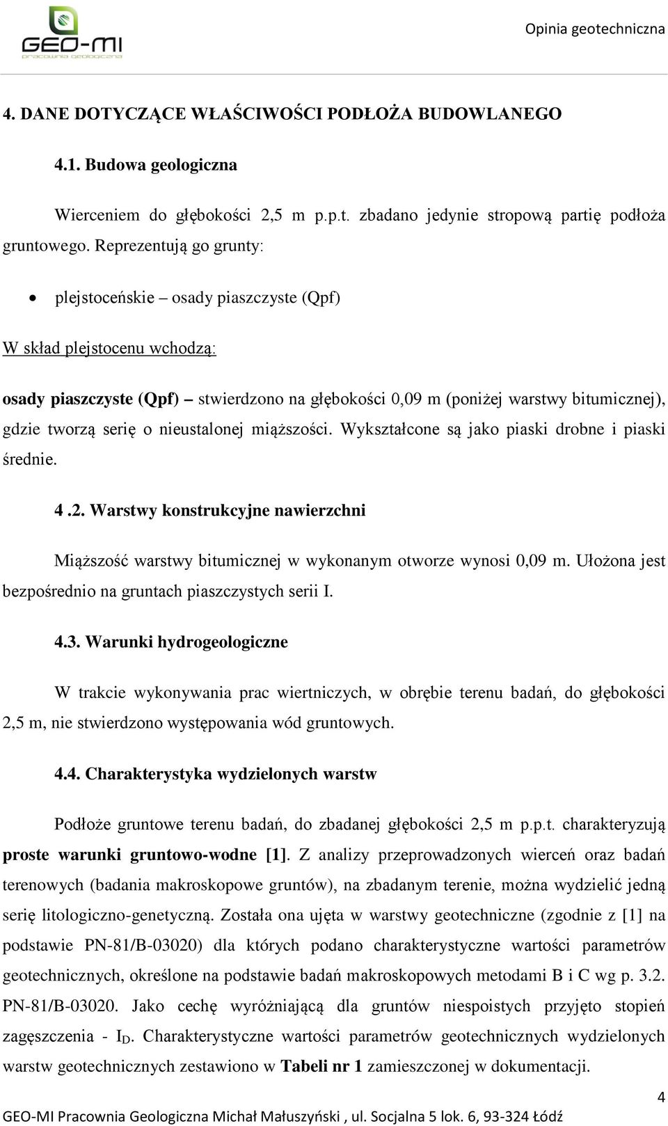 o nieustalonej miąższości. Wykształcone są jako piaski drobne i piaski średnie. 4.2. Warstwy konstrukcyjne nawierzchni Miąższość warstwy bitumicznej w wykonanym otworze wynosi 0,09 m.