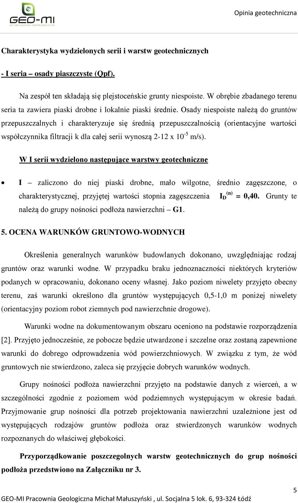 Osady niespoiste należą do gruntów przepuszczalnych i charakteryzuje się średnią przepuszczalnością (orientacyjne wartości współczynnika filtracji k dla całej serii wynoszą 2-12 x 10-5 m/s).