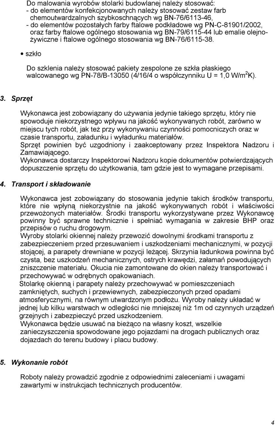 szkło Do szklenia należy stosować pakiety zespolone ze szkła płaskiego walcowanego wg PN-78/B-13050 (4/16/4 o współczynniku U = 1,0 W/m 2 K). 3.