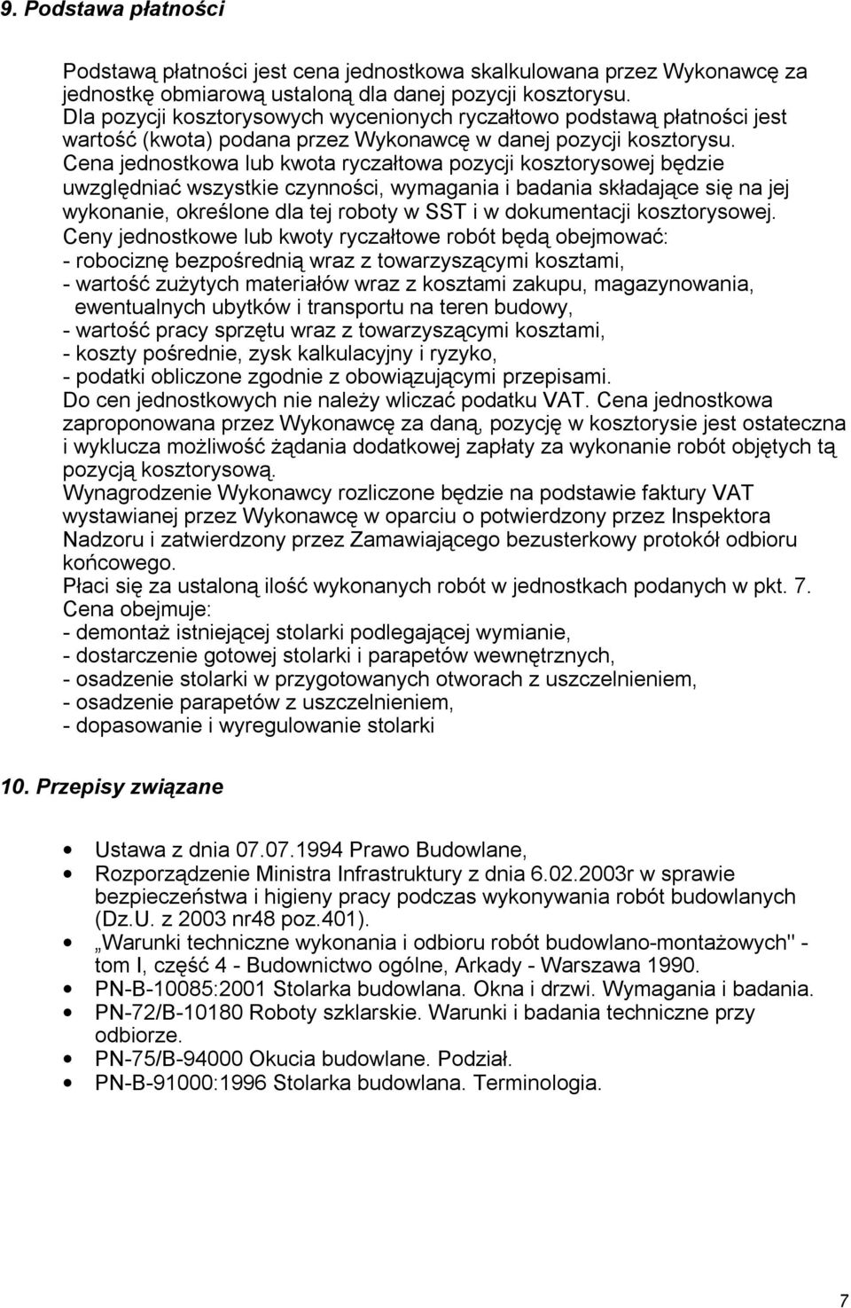 Cena jednostkowa lub kwota ryczałtowa pozycji kosztorysowej będzie uwzględniać wszystkie czynności, wymagania i badania składające się na jej wykonanie, określone dla tej roboty w SST i w