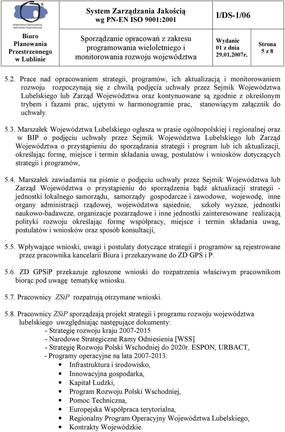 kontynuowane są zgodnie z określonym trybem i fazami prac, ujętymi w harmonogramie prac, stanowiącym załącznik do uchwały. 5.3.