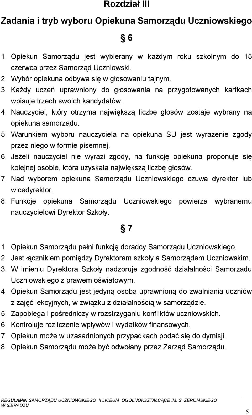 Nauczyciel, który otrzyma największą liczbę głosów zostaje wybrany na opiekuna samorządu. 5. Warunkiem wyboru nauczyciela na opiekuna SU jest wyrażenie zgody przez niego w formie pisemnej. 6.