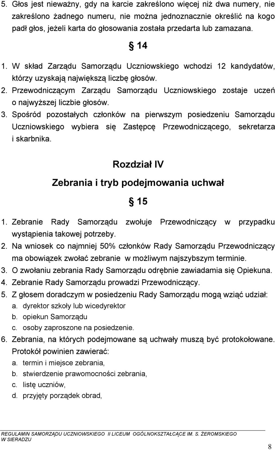 Przewodniczącym Zarządu Samorządu Uczniowskiego zostaje uczeń o najwyższej liczbie głosów. 3.