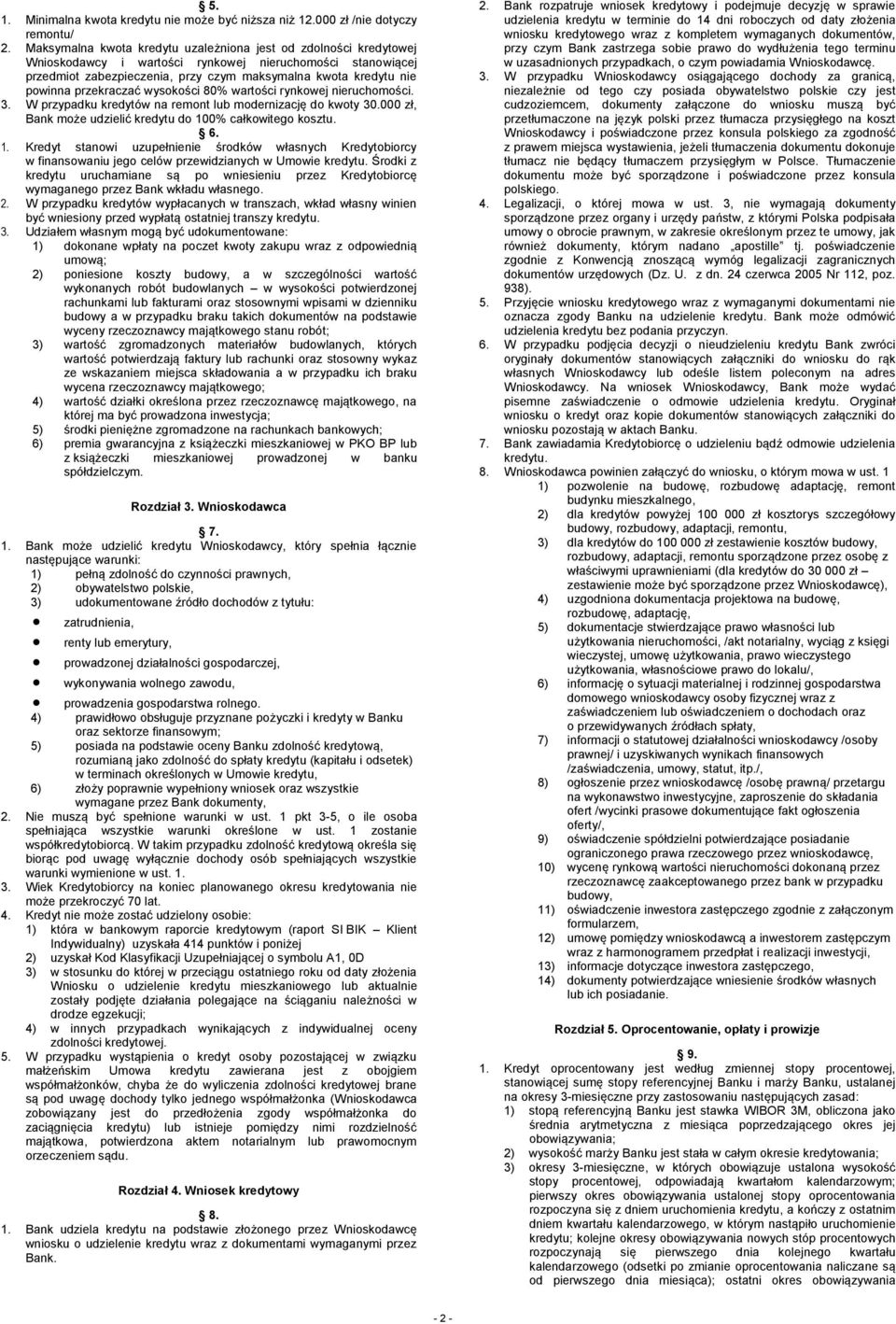 przekraczać wysokości 80% wartości rynkowej nieruchomości. 3. W przypadku kredytów na remont lub modernizację do kwoty 30.000 zł, Bank może udzielić kredytu do 10