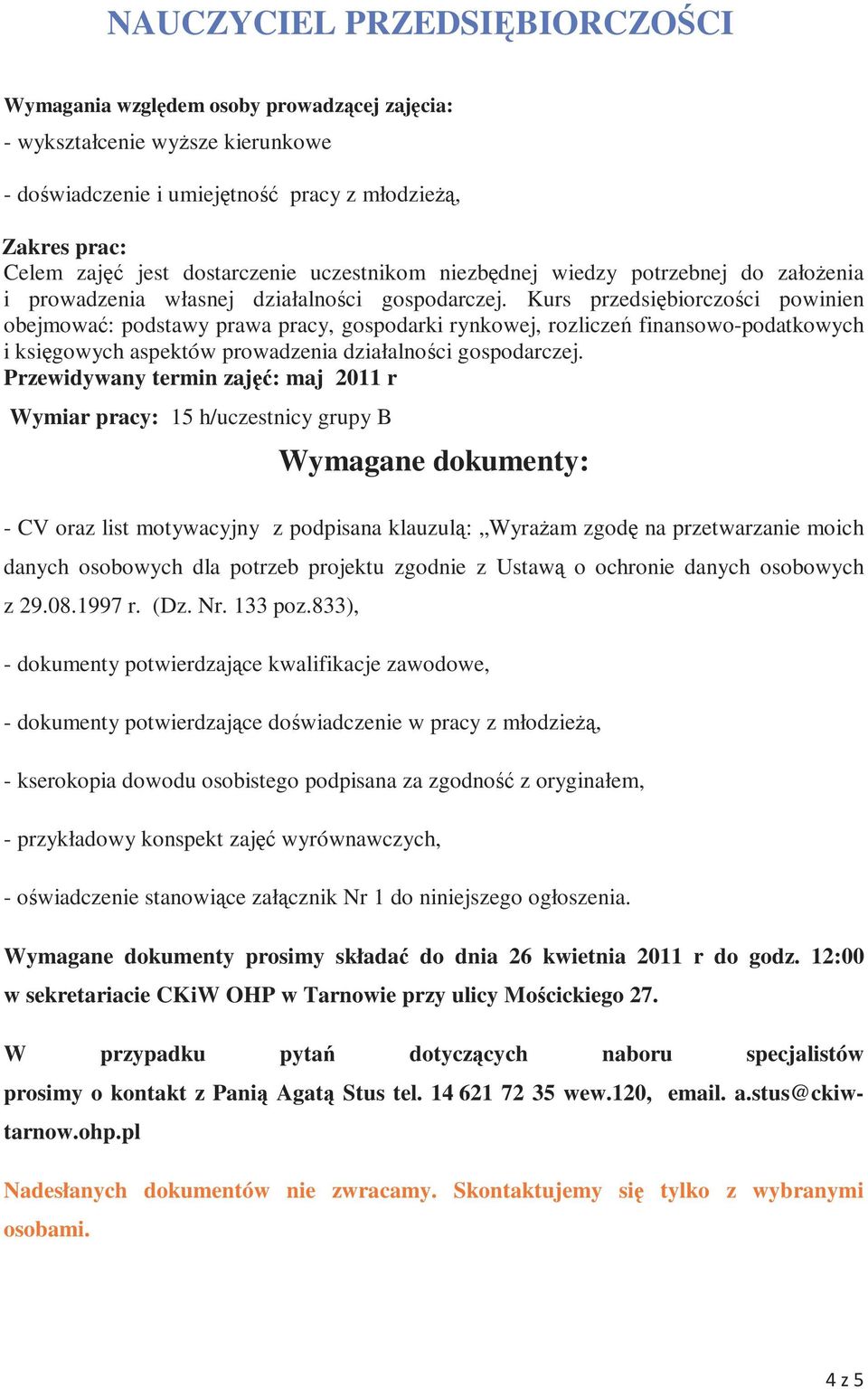 Kurs przedsiębiorczości powinien obejmować: podstawy prawa pracy, gospodarki rynkowej, rozliczeń finansowo-podatkowych i księgowych aspektów prowadzenia działalności gospodarczej.