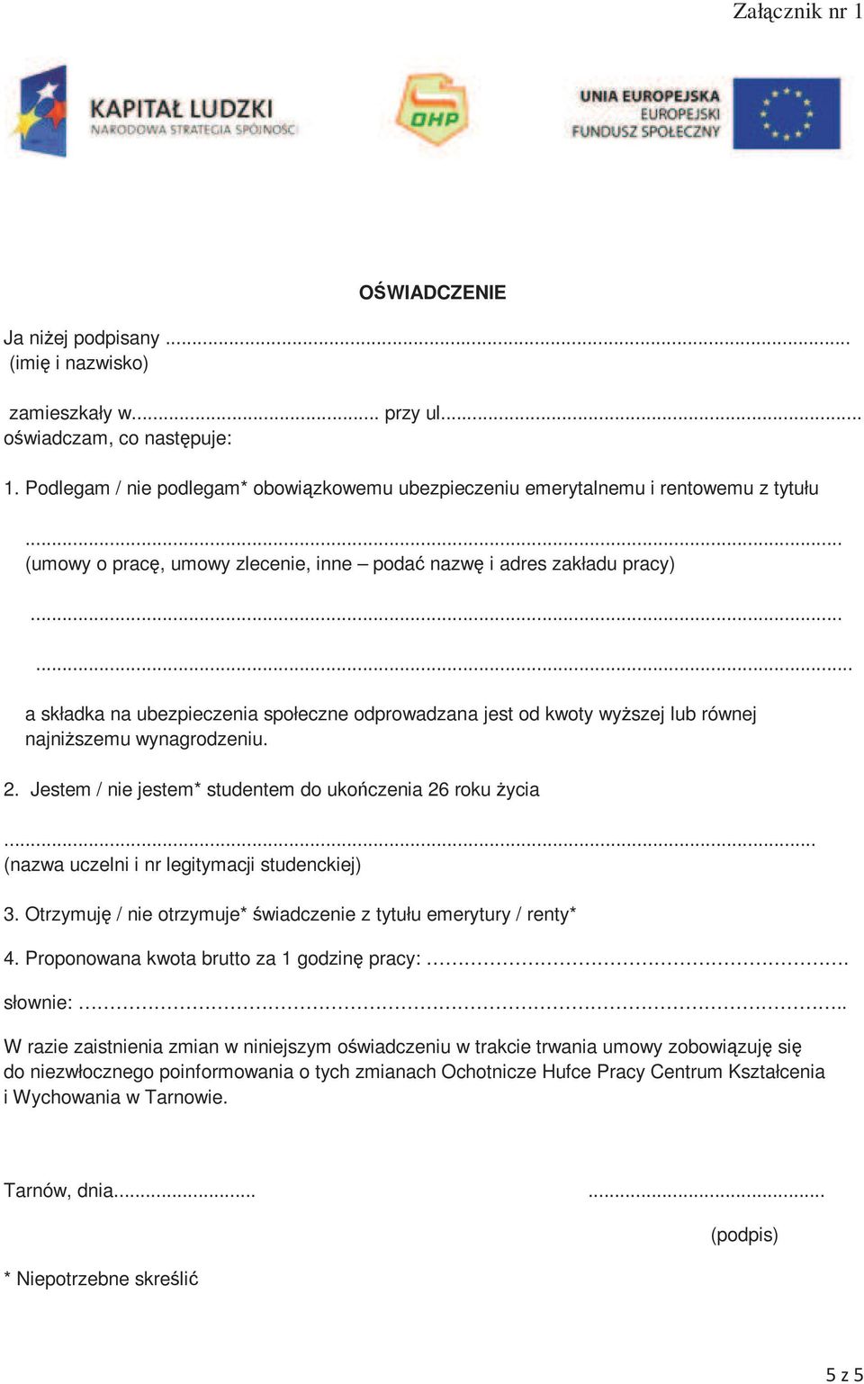 ..... a składka na ubezpieczenia społeczne odprowadzana jest od kwoty wyŝszej lub równej najniŝszemu wynagrodzeniu. 2. Jestem / nie jestem* studentem do ukończenia 26 roku Ŝycia.