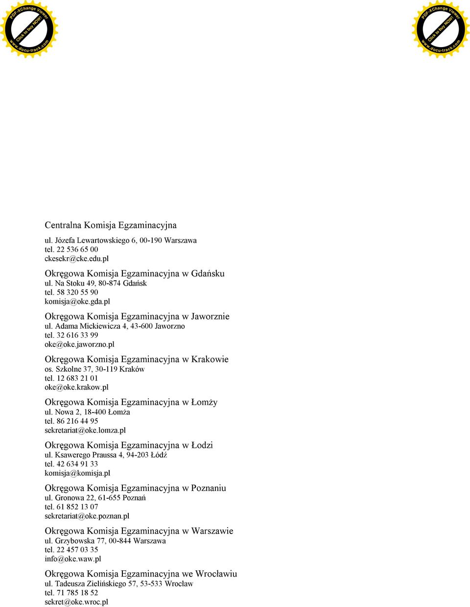 Szkolne 37, 30-119 Kraków tel. 12 683 21 01 oke@oke.krakow.pl Okręgowa Komisja Egzaminacyjna w Łomży ul. Nowa 2, 18-400 Łomża tel. 86 216 44 95 sekretariat@oke.lomza.