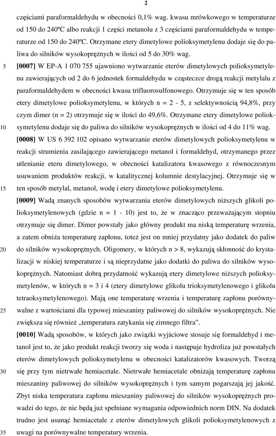 [0007] W EP-A 1 070 7 ujawniono wytwarzanie eterów dimetylowych polioksymetylenu zawierających od 2 do 6 jednostek formaldehydu w cząsteczce drogą reakcji metylalu z paraformaldehydem w obecności