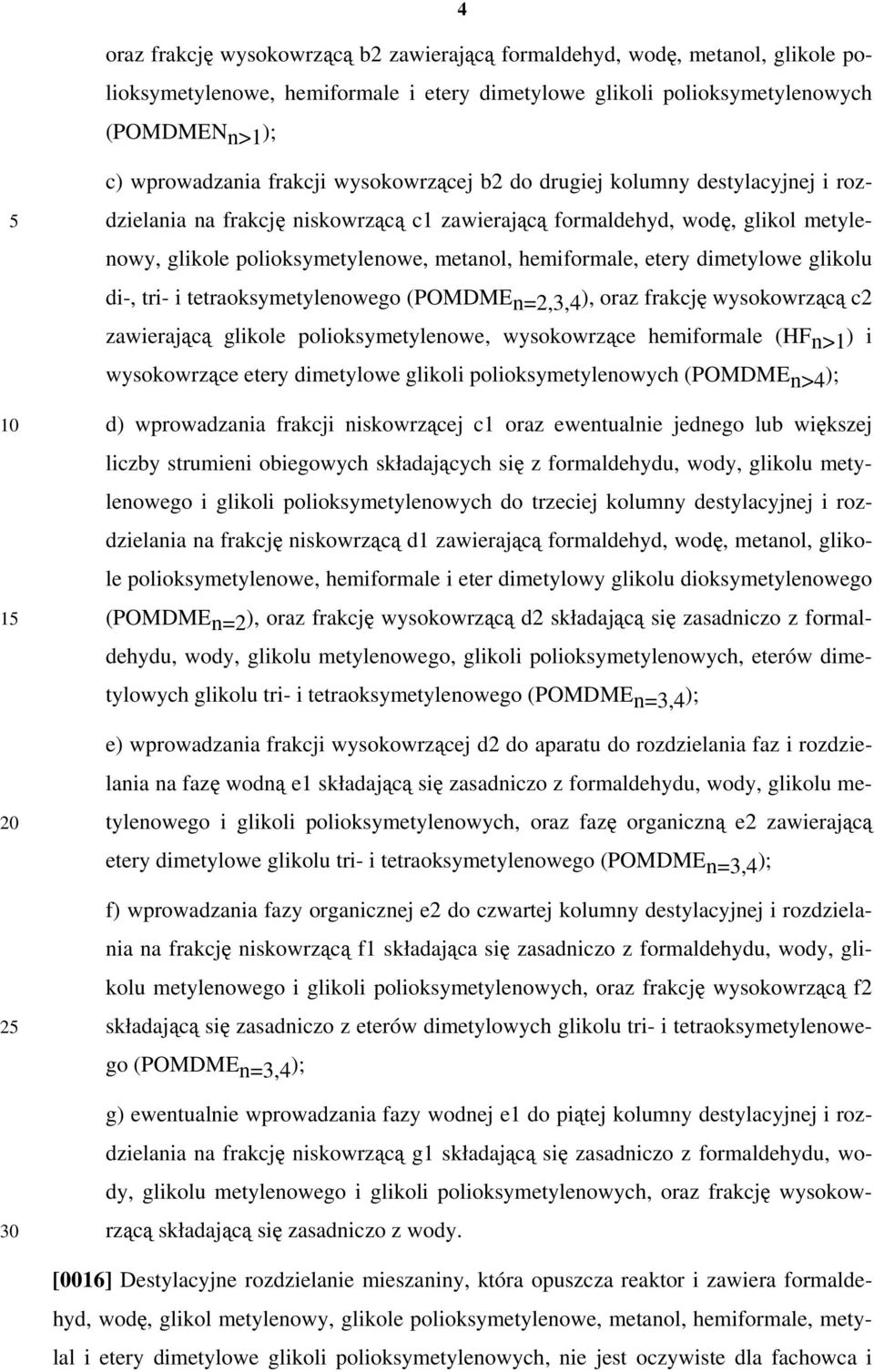 etery dimetylowe glikolu di-, tri- i tetraoksymetylenowego (POMDMEn=2,3,4), oraz frakcję wysokowrzącą c2 zawierającą glikole polioksymetylenowe, wysokowrzące hemiformale (HFn>1) i wysokowrzące etery