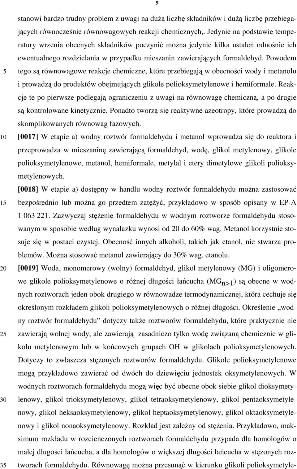 Powodem tego są równowagowe reakcje chemiczne, które przebiegają w obecności wody i metanolu i prowadzą do produktów obejmujących glikole polioksymetylenowe i hemiformale.