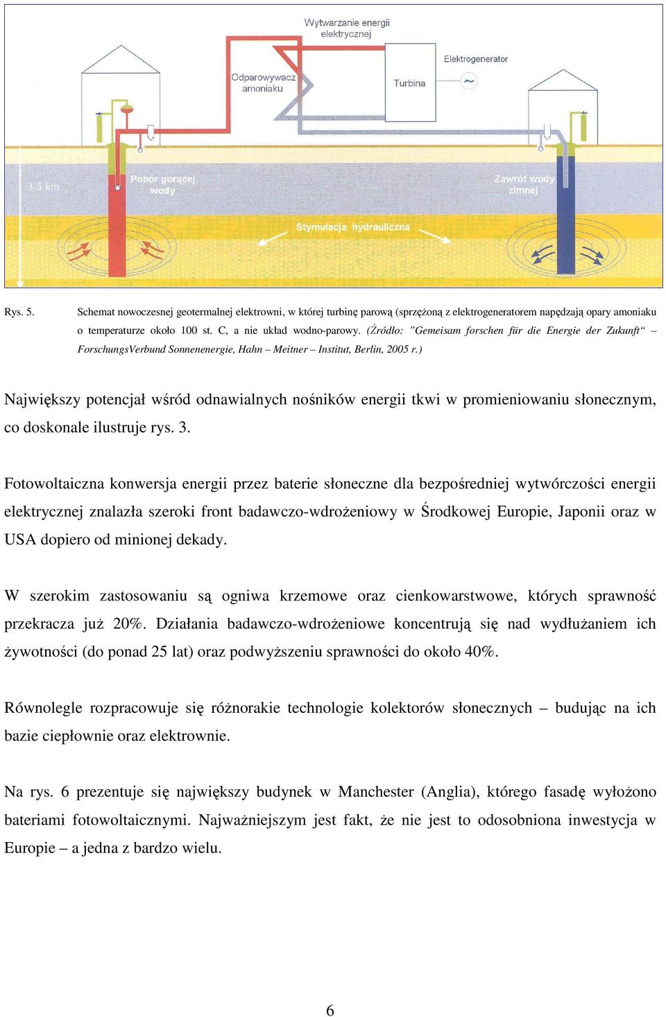 ) Największy potencjał wśród odnawialnych nośników energii tkwi w promieniowaniu słonecznym, co doskonale ilustruje rys. 3.