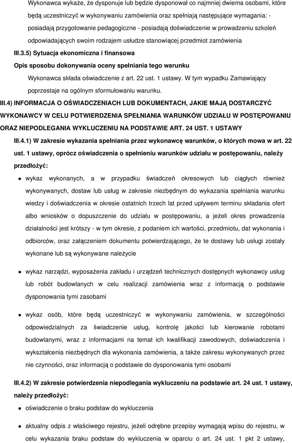 5) Sytuacja ekonomiczna i finansowa Wykonawca składa oświadczenie z art. 22 ust. 1 ustawy. W tym wypadku Zamawiający poprzestaje na ogólnym sformułowaniu warunku. III.