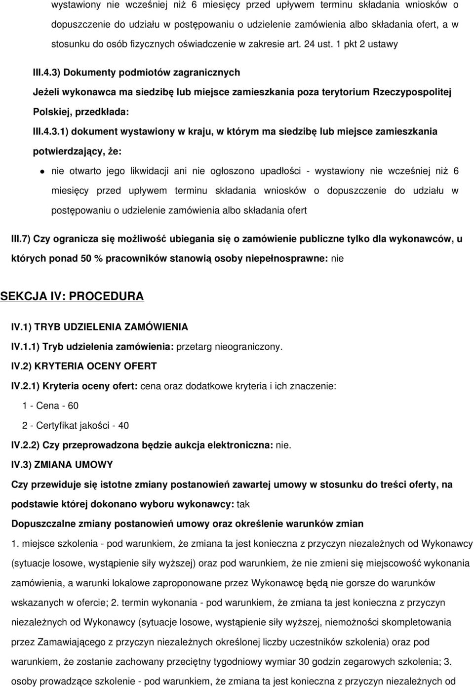 4.3.1) dokument wystawiony w kraju, w którym ma siedzibę lub miejsce zamieszkania potwierdzający, Ŝe: nie otwarto jego likwidacji ani nie ogłoszono upadłości - wystawiony nie wcześniej niŝ 6 miesięcy