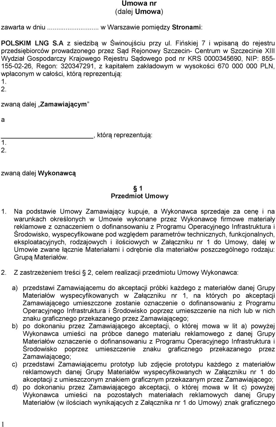 855-155-02-26, Regon: 320347291, z kapitałem zakładowym w wysokości 670 000 000 PLN, wpłaconym w całości, którą reprezentują: 1. 2. zwaną dalej Zamawiającym a, którą reprezentują: 1. 2. zwaną dalej Wykonawcą 1 Przedmiot Umowy 1.