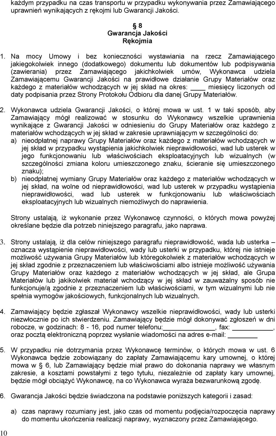 Wykonawca udziela Zamawiającemu Gwarancji Jakości na prawidłowe działanie Grupy Materiałów oraz każdego z materiałów wchodzących w jej skład na okres: miesięcy liczonych od daty podpisania przez