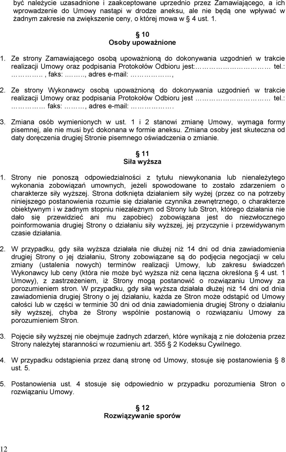.., adres e-mail:, 2. Ze strony Wykonawcy osobą upoważnioną do dokonywania uzgodnień w trakcie realizacji Umowy oraz podpisania Protokołów Odbioru jest tel.: faks:, adres e-mail:. 3.