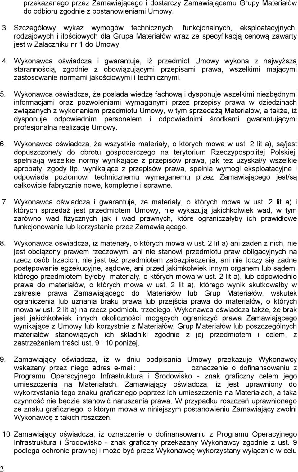 Wykonawca oświadcza i gwarantuje, iż przedmiot Umowy wykona z najwyższą starannością, zgodnie z obowiązującymi przepisami prawa, wszelkimi mającymi zastosowanie normami jakościowymi i technicznymi. 5.