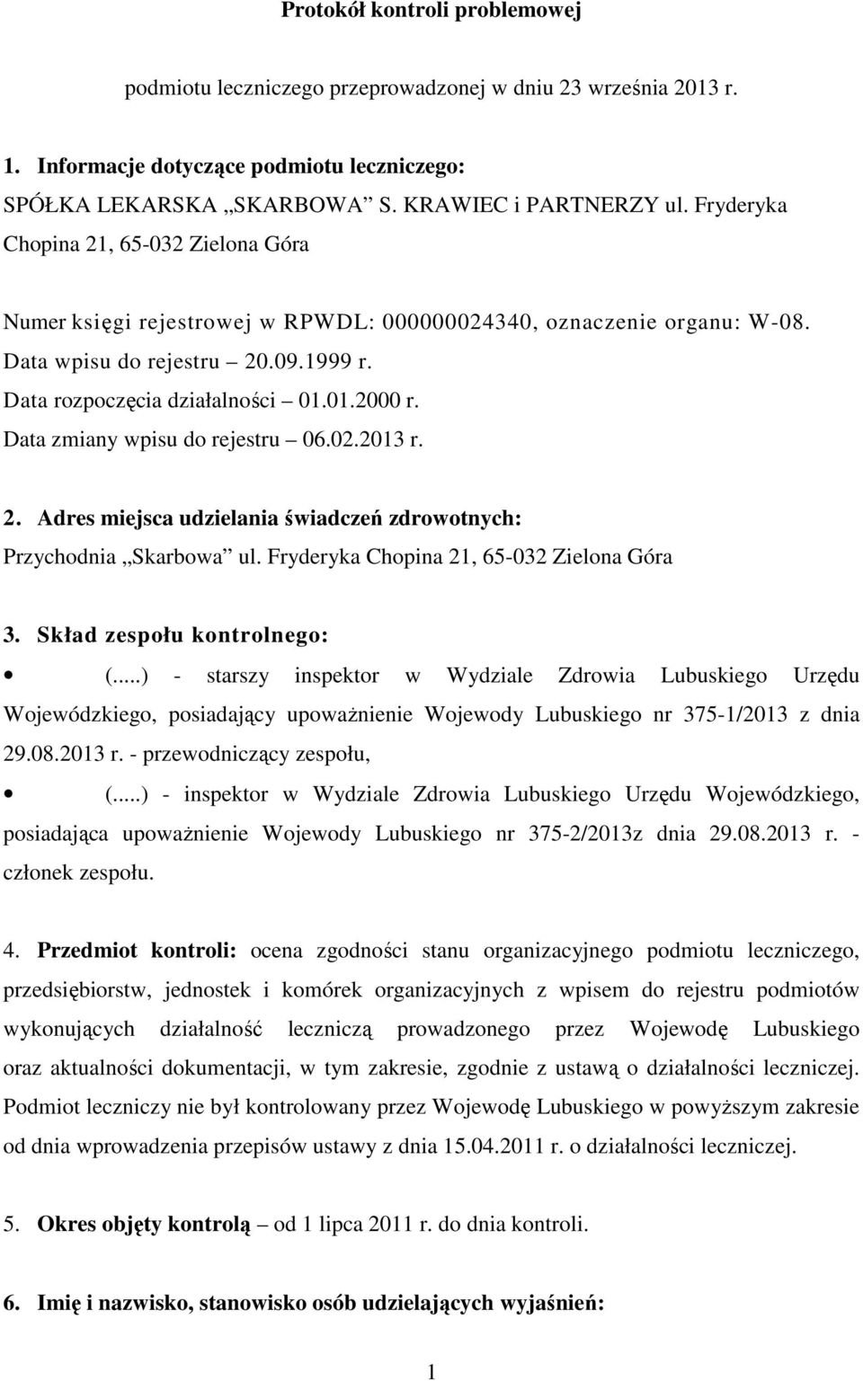 Data zmiany wpisu do rejestru 06.02.2013 r. 2. Adres miejsca udzielania świadczeń zdrowotnych: Przychodnia Skarbowa ul. Fryderyka Chopina 21, 65-032 Zielona Góra 3. Skład zespołu kontrolnego: (.