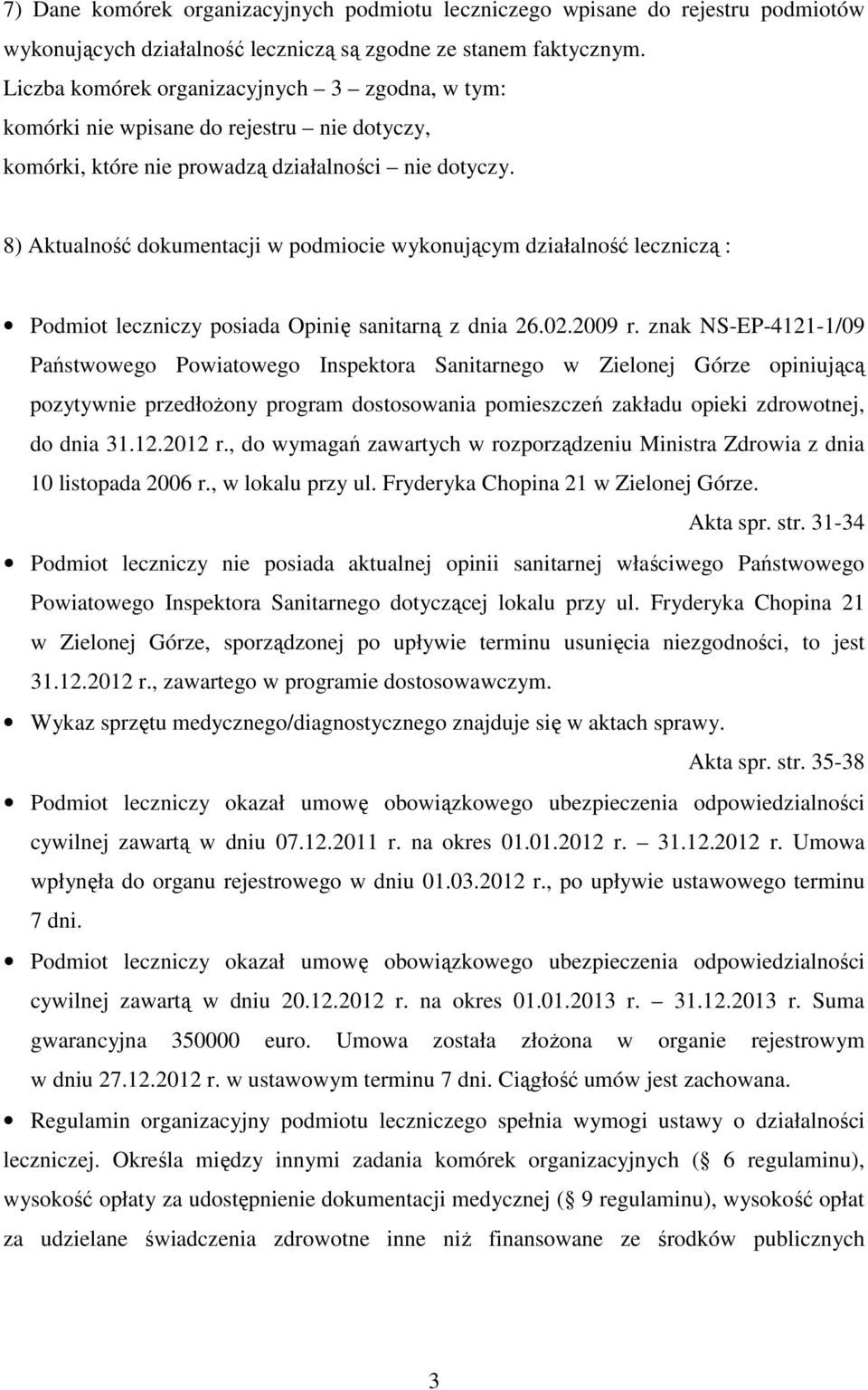 8) Aktualność dokumentacji w podmiocie wykonującym działalność leczniczą : Podmiot leczniczy posiada Opinię sanitarną z dnia 26.02.2009 r.