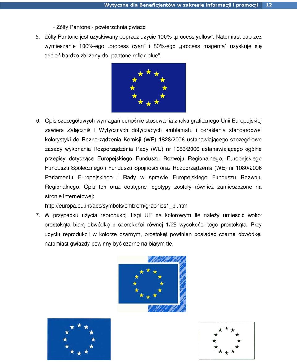 Opis szczegółowych wymagań odnośnie stosowania znaku graficznego Unii Europejskiej zawiera Załącznik I Wytycznych dotyczących emblematu i określenia standardowej kolorystyki do Rozporządzenia Komisji