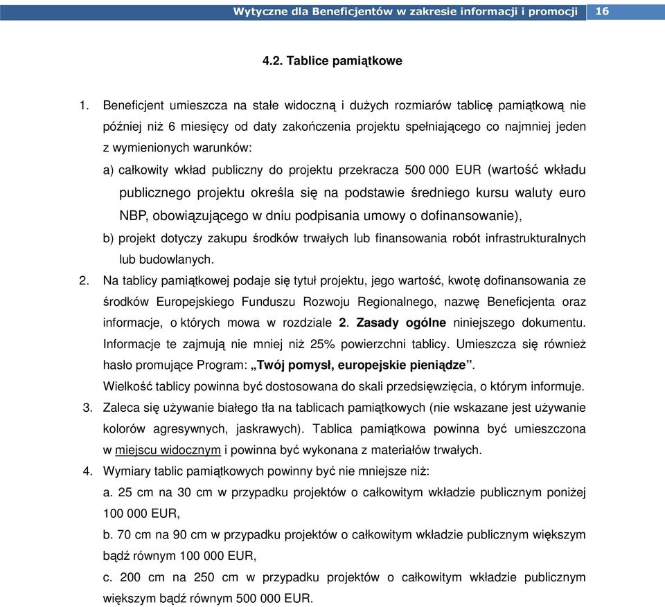 całkowity wkład publiczny do projektu przekracza 500 000 EUR (wartość wkładu publicznego projektu określa się na podstawie średniego kursu waluty euro NBP, obowiązującego w dniu podpisania umowy o