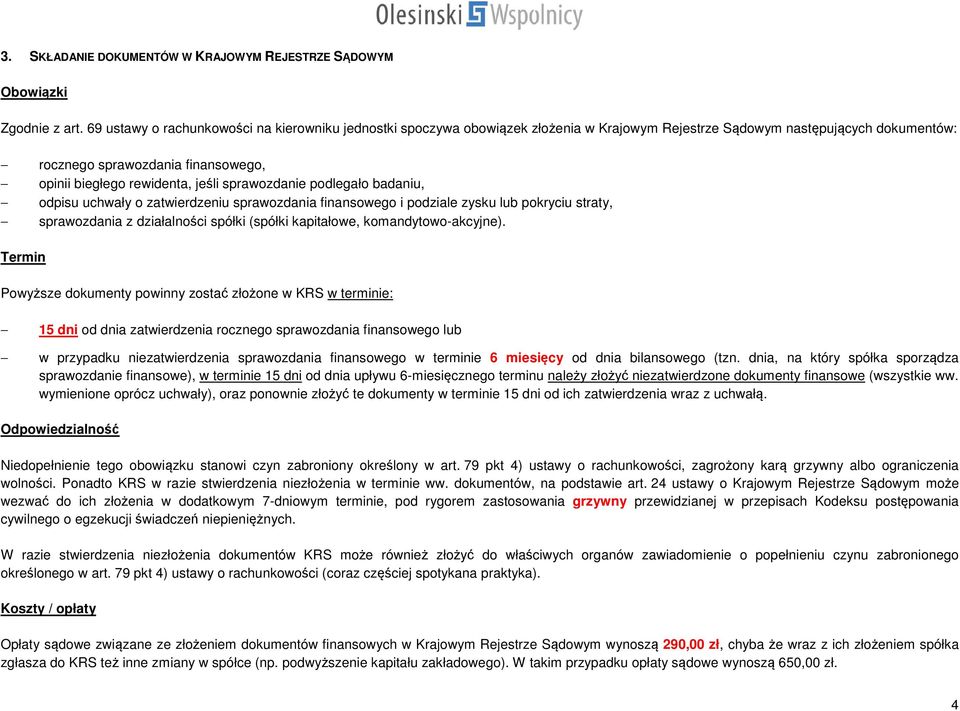 jeśli sprawozdanie podlegało badaniu, odpisu uchwały o zatwierdzeniu sprawozdania finansowego i podziale zysku lub pokryciu straty, sprawozdania z działalności spółki (spółki kapitałowe,