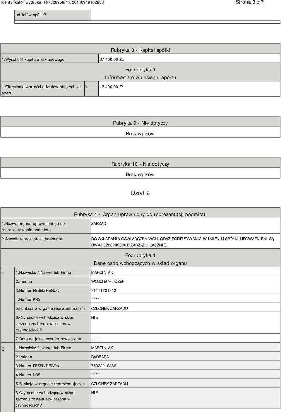 Nazwa organu uprawnionego do reprezentowania podmiotu 2.Sposób reprezentacji podmiotu ZARZĄD DO SKŁADANIA OŚWIADCZEŃ WOLI ORAZ PODPISYWANIA W IMIENIU SPÓŁKI UPOWAŻNI SĄ DWAJ CZŁONKOWIE ZARZĄDU ŁĄCZ.