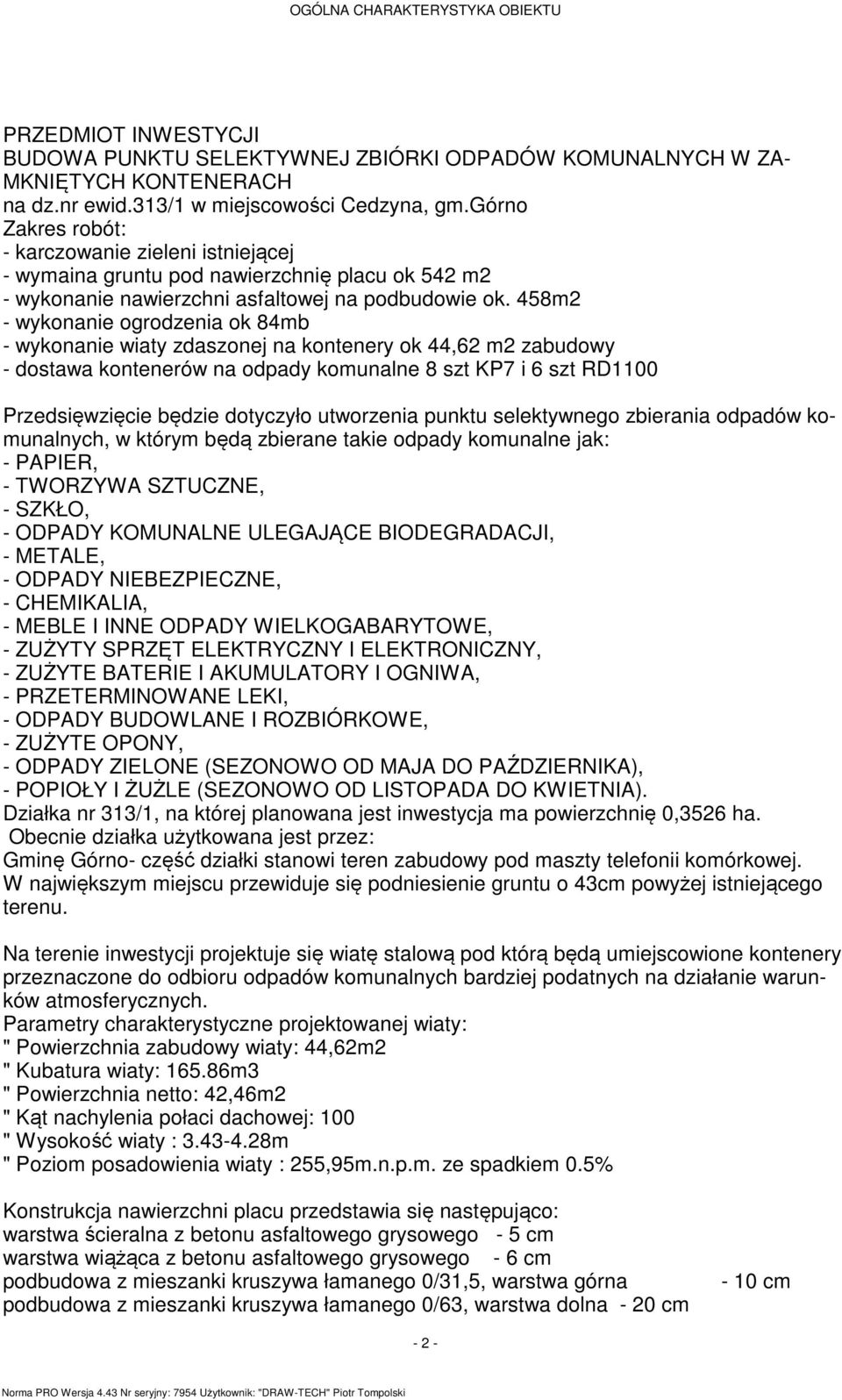 58m - wykonanie ogrodzenia ok 8mb - wykonanie wiay zdaszonej na konenery ok,6 m zabudowy - dosawa konenerów na odpady komunalne 8 sz KP7 i 6 sz RD00 Przedsięwzięcie będzie doyczyło uworzenia punku