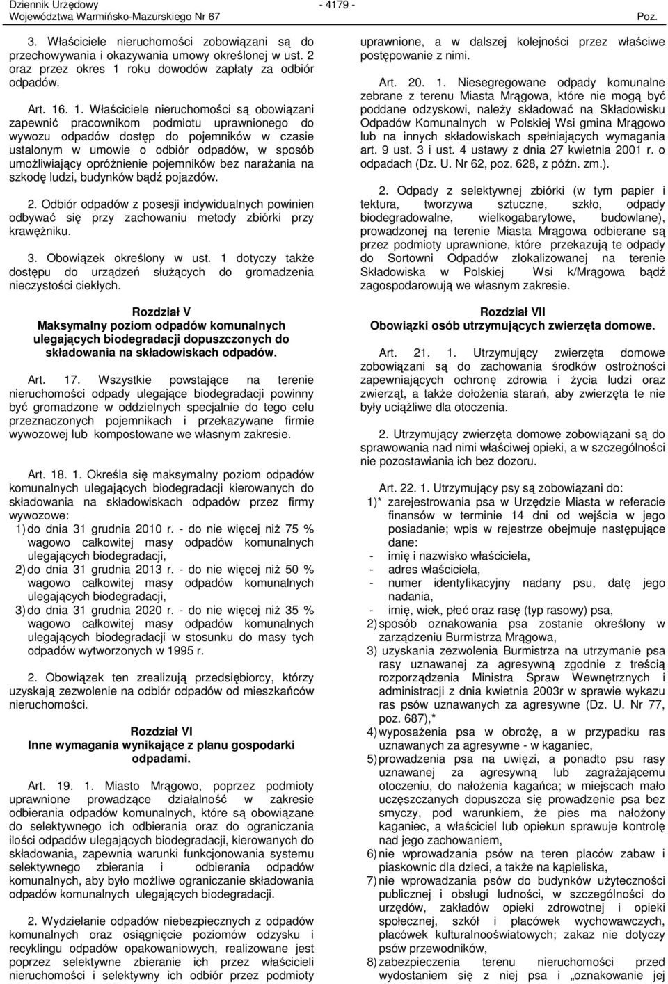 . 1. Właściciele nieruchomości są obowiązani zapewnić pracownikom podmiotu uprawnionego do wywozu odpadów dostęp do pojemników w czasie ustalonym w umowie o odbiór odpadów, w sposób umoŝliwiający