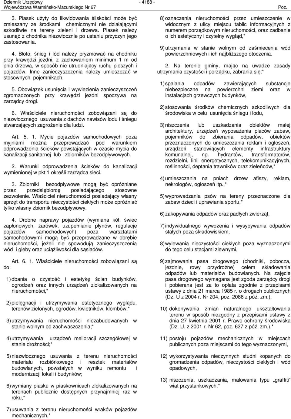 Błoto, śnieg i lód naleŝy pryzmować na chodniku przy krawędzi jezdni, z zachowaniem minimum 1 m od pnia drzewa, w sposób nie utrudniający ruchu pieszych i pojazdów.