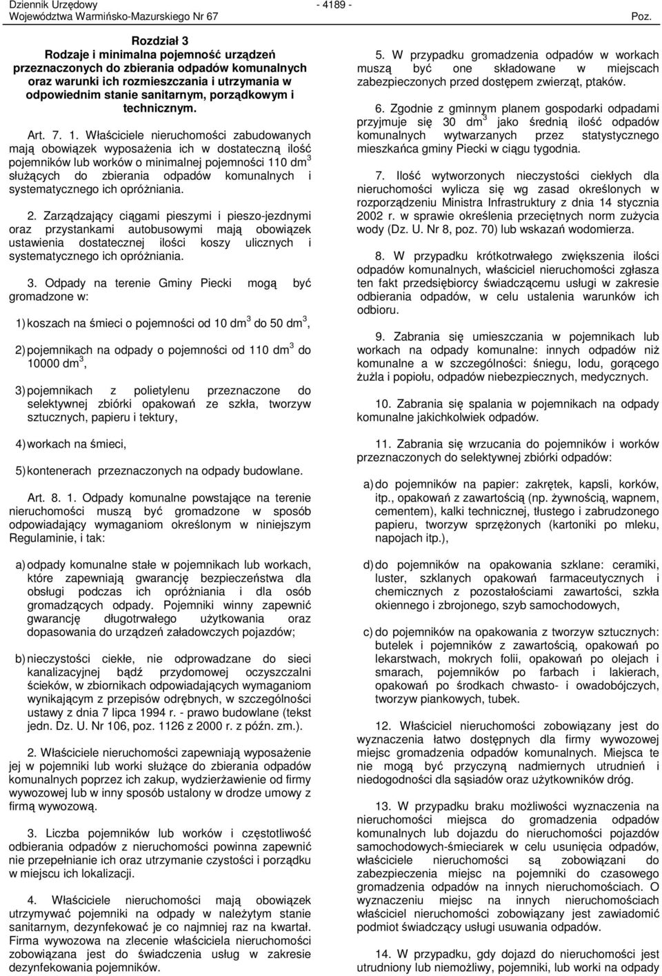 Właściciele nieruchomości zabudowanych mają obowiązek wyposaŝenia ich w dostateczną ilość pojemników lub worków o minimalnej pojemności 110 dm 3 słuŝących do zbierania odpadów komunalnych i