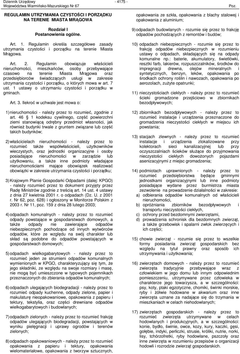 Regulamin obowiązuje właścicieli nieruchomości, mieszkańców, osoby przebywające czasowo na terenie Miasta Mrągowa oraz przedsiębiorców świadczących usługi w zakresie utrzymania czystości i porządku,