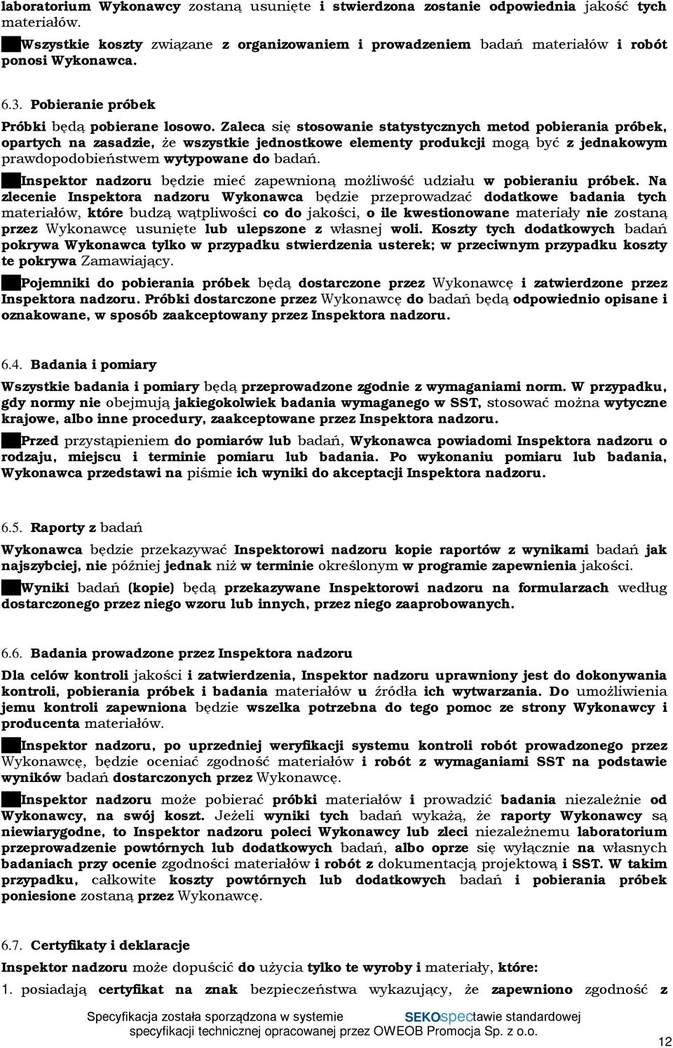 Zaleca się stosowanie statystycznych metod pobierania próbek, opartych na zasadzie, że wszystkie jednostkowe elementy produkcji mogą być z jednakowym prawdopodobieństwem wytypowane do badań.