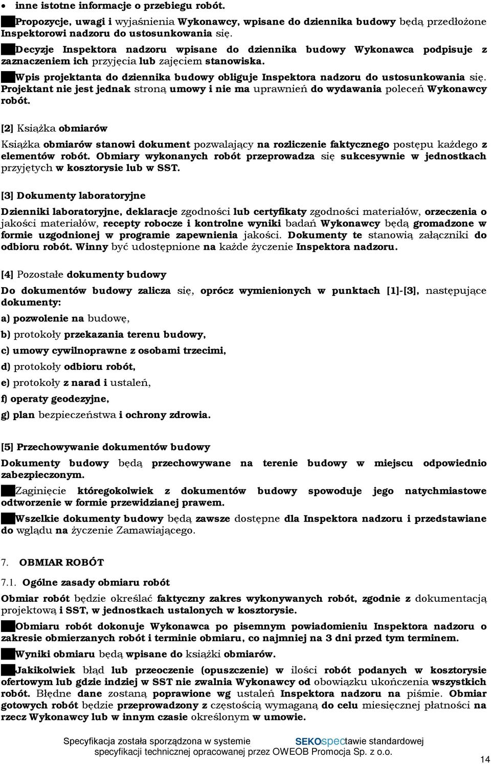 Wpis projektanta do dziennika budowy obliguje Inspektora nadzoru do ustosunkowania się. Projektant nie jest jednak stroną umowy i nie ma uprawnień do wydawania poleceń Wykonawcy robót.