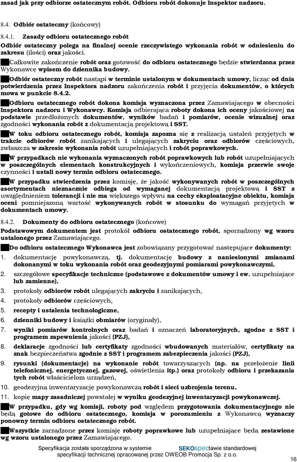 Całkowite zakończenie robót oraz gotowość do odbioru ostatecznego będzie stwierdzona przez Wykonawcę wpisem do dziennika budowy.