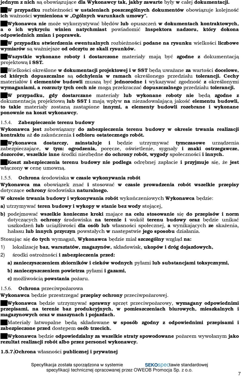Wykonawca nie może wykorzystywać błędów lub opuszczeń w dokumentach kontraktowych, a o ich wykryciu winien natychmiast powiadomić Inspektora nadzoru, który dokona odpowiednich zmian i poprawek.
