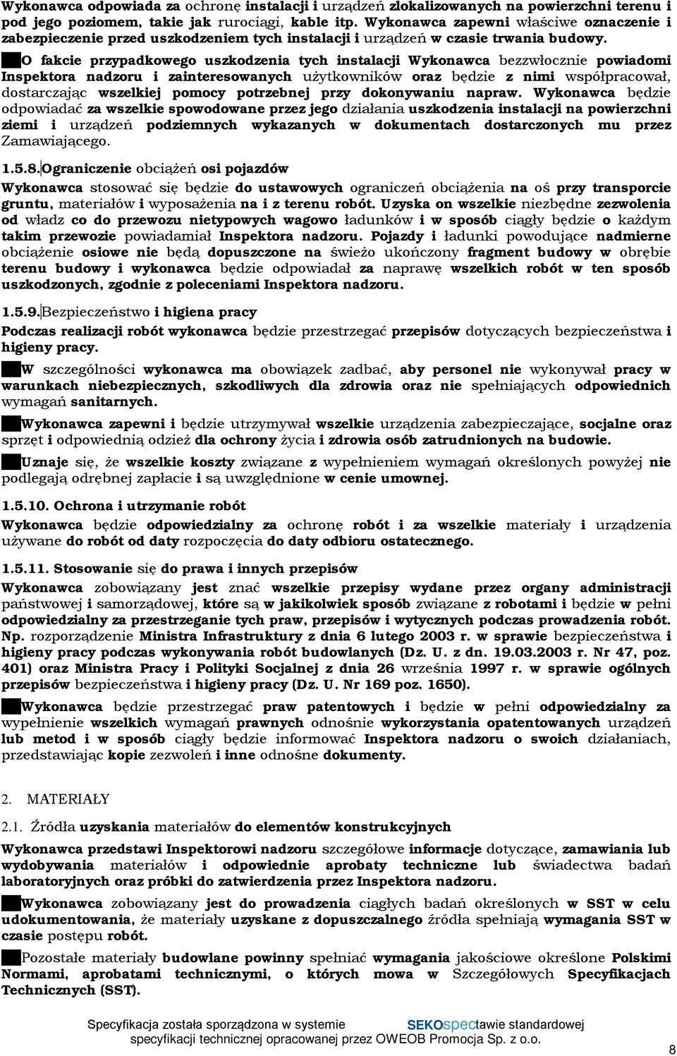 O fakcie przypadkowego uszkodzenia tych instalacji Wykonawca bezzwłocznie powiadomi Inspektora nadzoru i zainteresowanych użytkowników oraz będzie z nimi współpracował, dostarczając wszelkiej pomocy