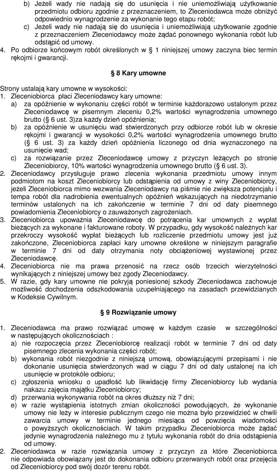 Po odbiorze końcowym robót określonych w 1 niniejszej umowy zaczyna biec termin rękojmi i gwarancji. 8 Kary umowne Strony ustalają kary umowne w wysokości: 1.